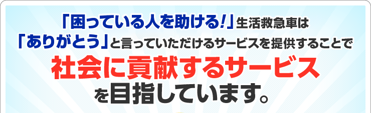 「困っている人を助ける！」「ありがとう」といっていただけるサービスを提供することで、社会に貢献するサービスを目指しています。