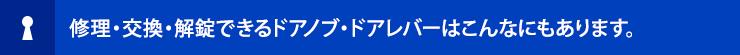 修理・交換・解錠できるドアノブ・ドアレバーはこんなにあります。